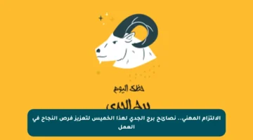 الالتزام المهني.. نصائح برج الجدي لهذا الخميس لتعزيز فرص النجاح في العمل